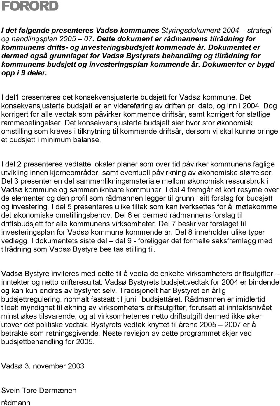 Dokumentet er dermed også grunnlaget for Vadsø Bystyrets behandling og tilrådning for kommunens budsjett og investeringsplan kommende år. Dokumenter er bygd opp i 9 deler.