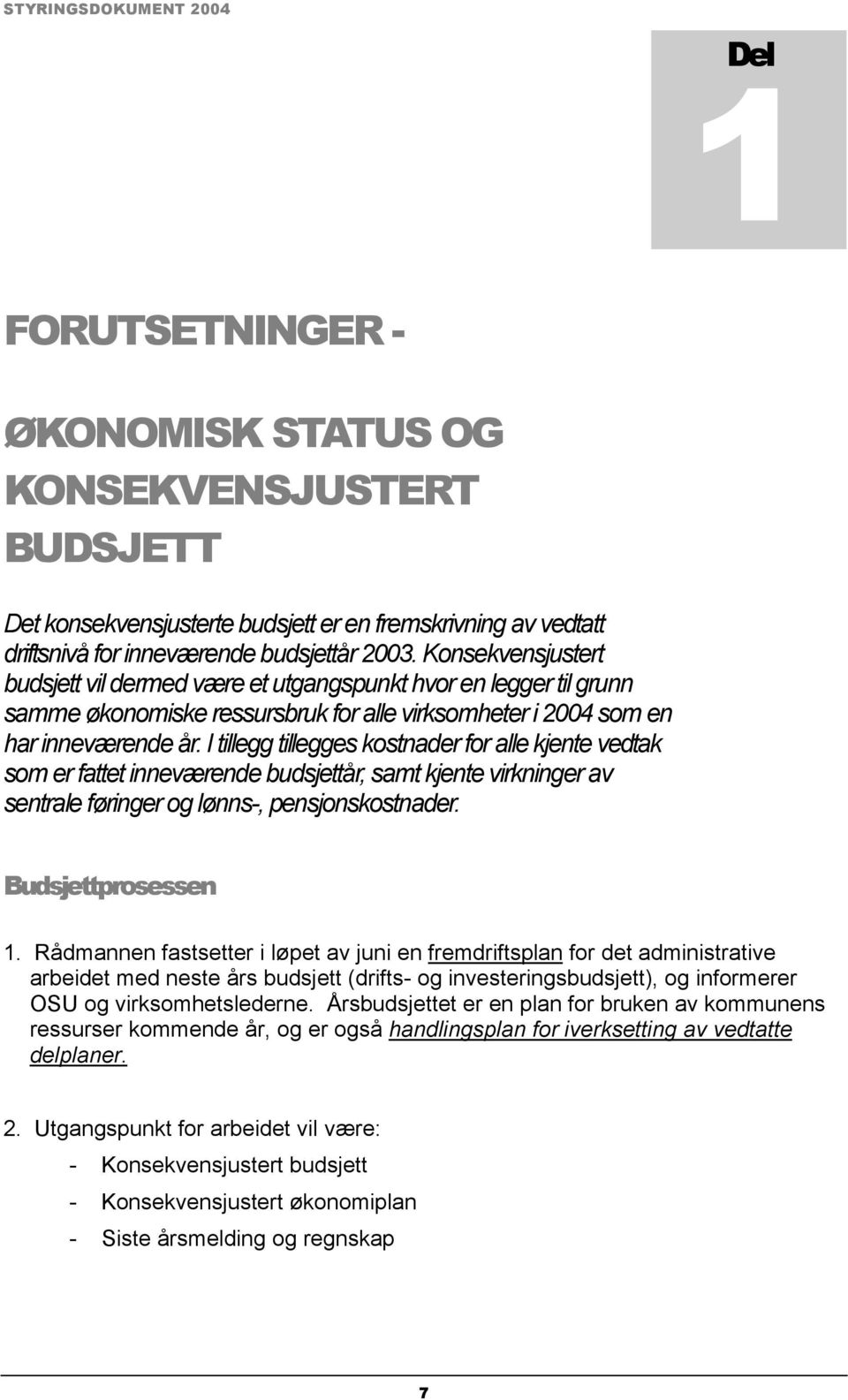 I tillegg tillegges kostnader for alle kjente vedtak som er fattet inneværende budsjettår, samt kjente virkninger av sentrale føringer og lønns-, pensjonskostnader. Budsjettprosessen 1.