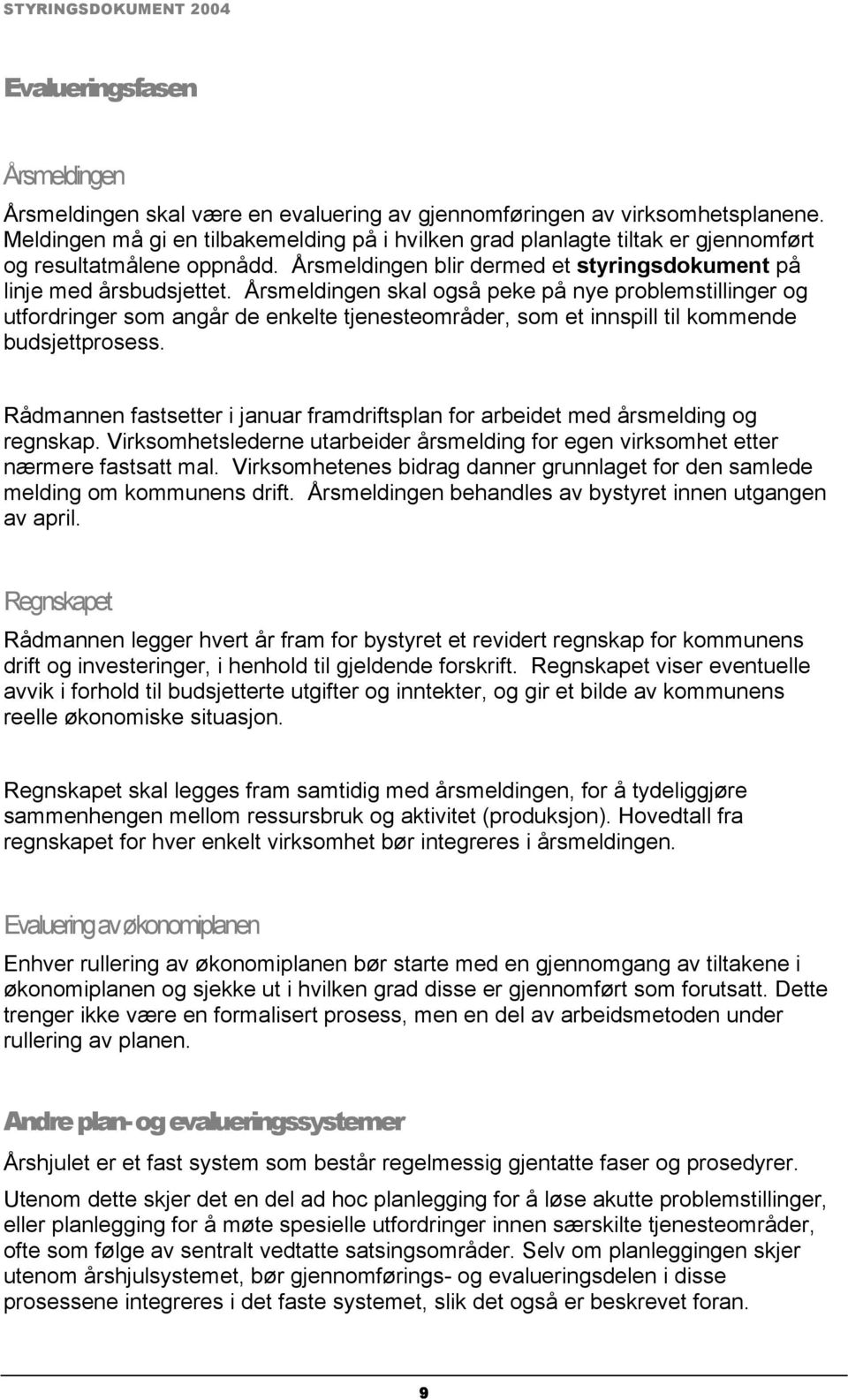 Årsmeldingen skal også peke på nye problemstillinger og utfordringer som angår de enkelte tjenesteområder, som et innspill til kommende budsjettprosess.