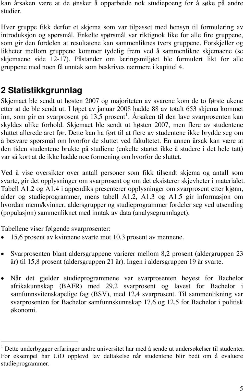 Forskjeller og likheter mellom gruppene kommer tydelig frem ved å sammenlikne skjemaene (se skjemaene side 12-17).