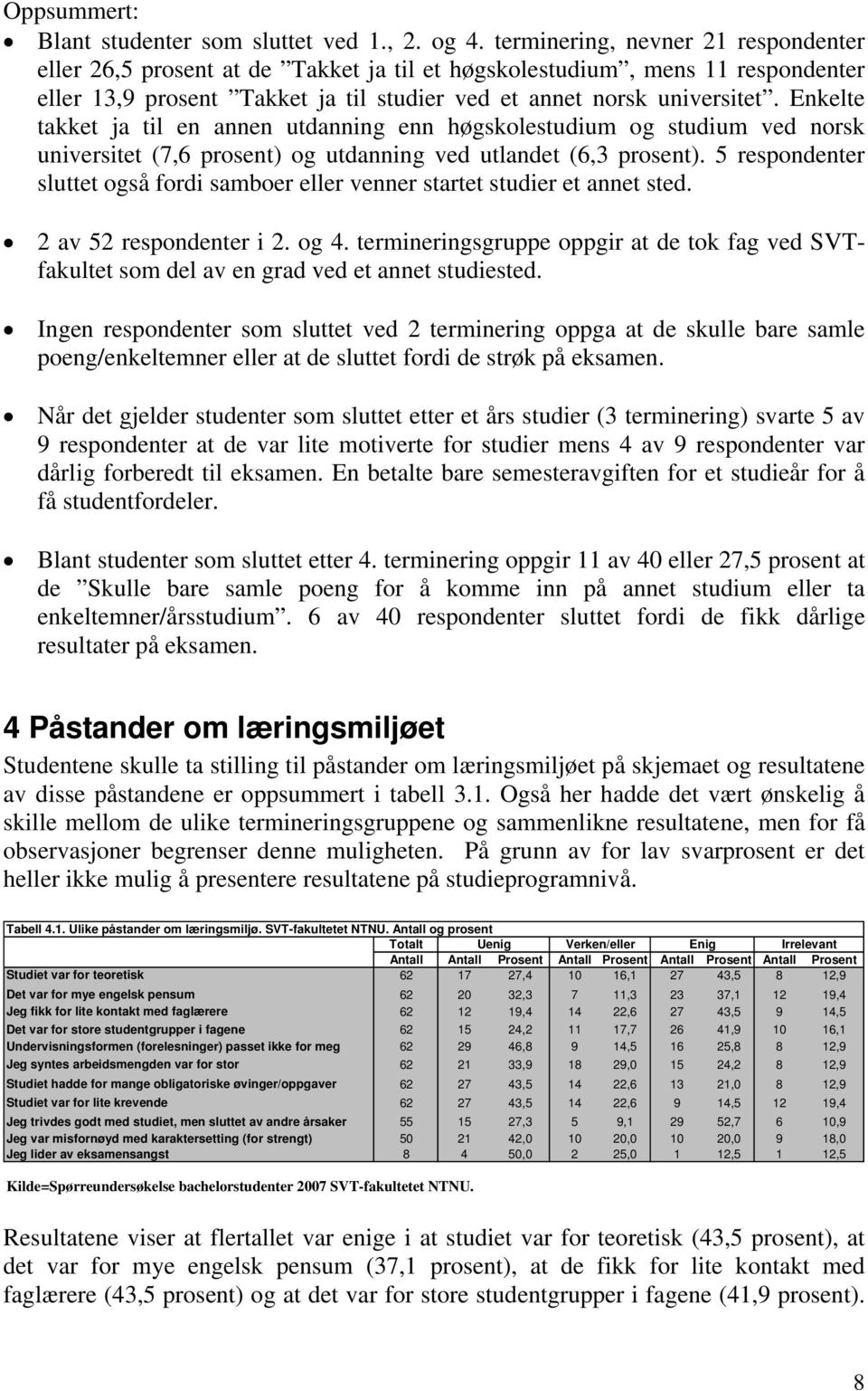 Enkelte takket ja til en annen utdanning enn høgskolestudium og studium ved norsk universitet (7,6 prosent) og utdanning ved utlandet (6,3 prosent).