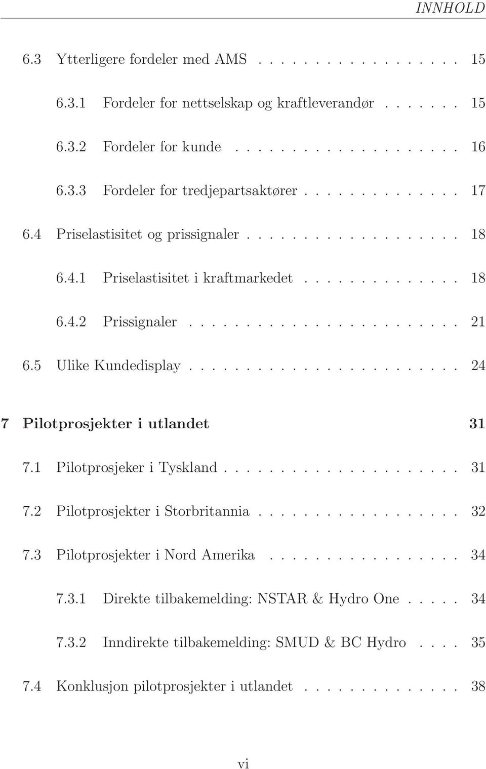 ....................... 24 7 Pilotprosjekter i utlandet 31 7.1 Pilotprosjeker i Tyskland..................... 31 7.2 Pilotprosjekter i Storbritannia.................. 32 7.