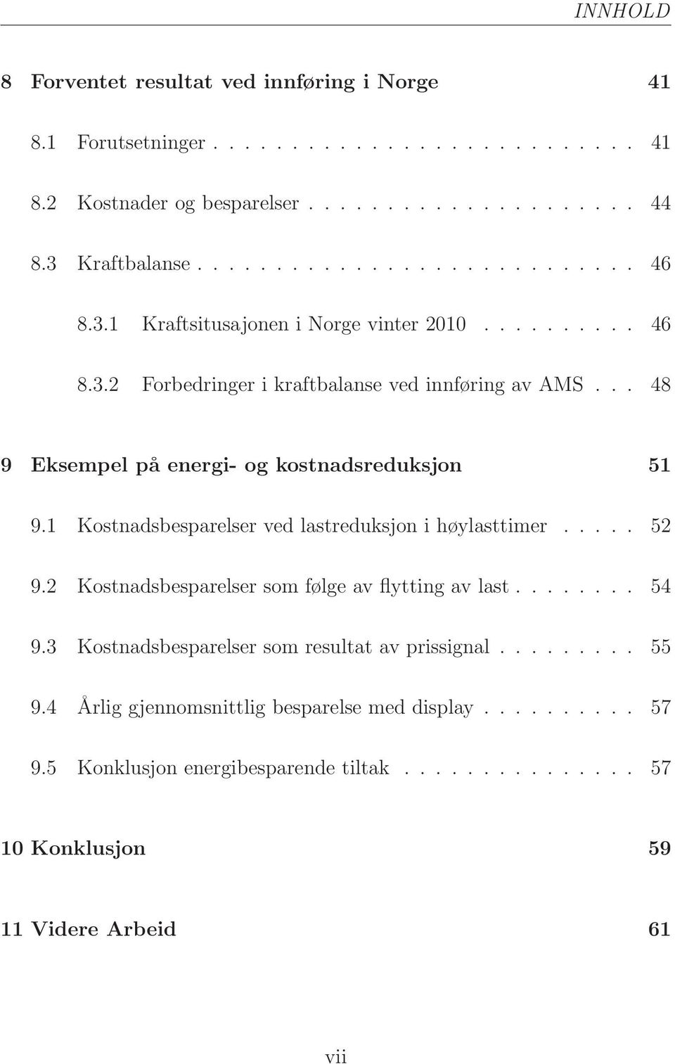 1 Kostnadsbesparelser ved lastreduksjon i høylasttimer..... 52 9.2 Kostnadsbesparelser som følge av flytting av last........ 54 9.3 Kostnadsbesparelser som resultat av prissignal.