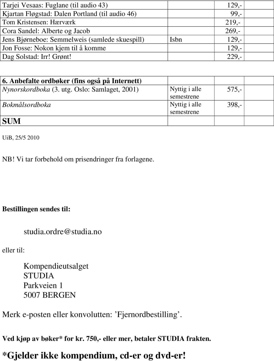 Oslo: Samlaget, 2001) Bokmålsordboka SUM UiB, 25/5 2010 Nyttig i alle semestrene Nyttig i alle semestrene 575,- 398,- NB! Vi tar forbehold om prisendringer fra forlagene.