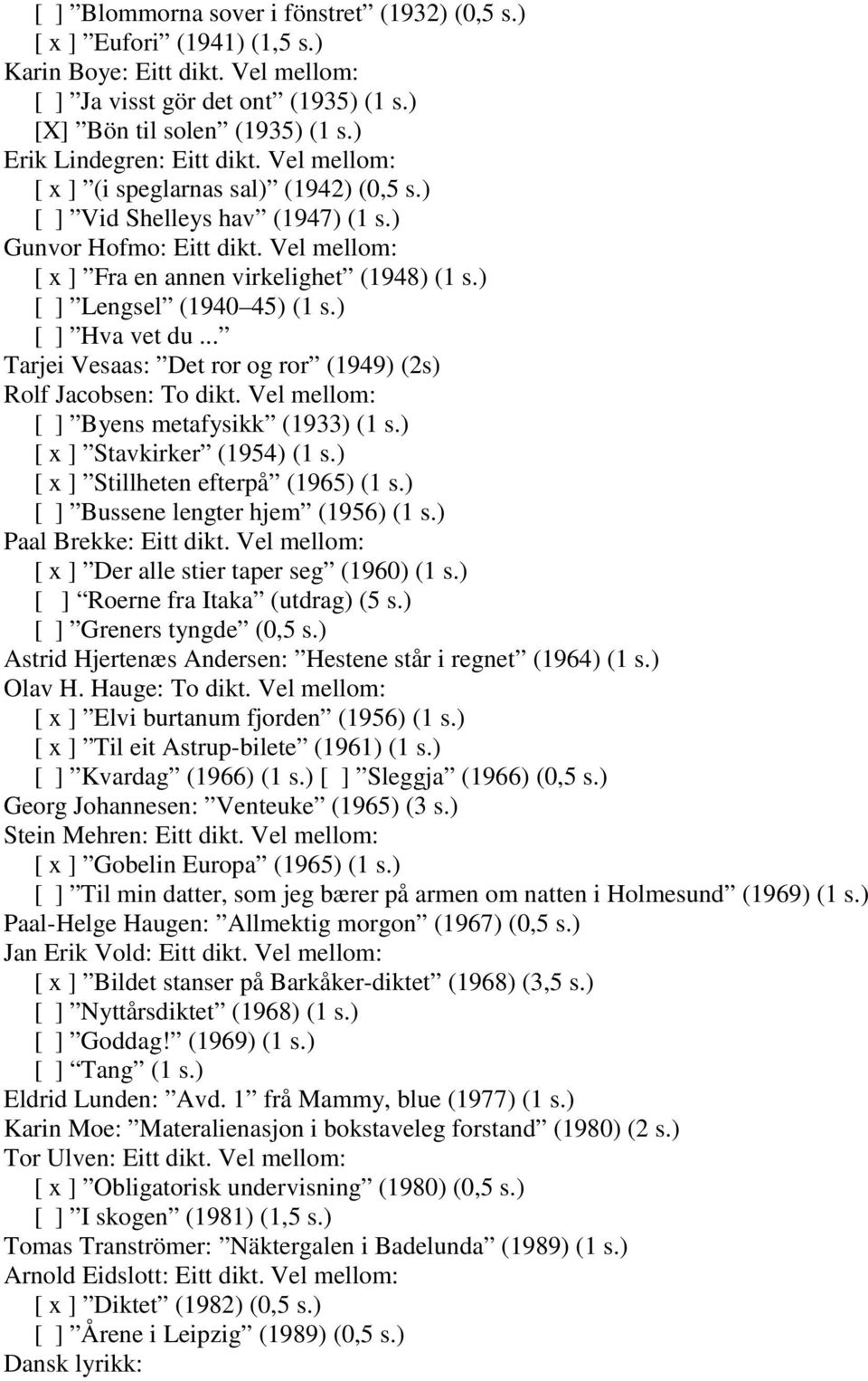 ) [ ] Lengsel (1940 45) (1 s.) [ ] Hva vet du... Tarjei Vesaas: Det ror og ror (1949) (2s) Rolf Jacobsen: To dikt. Vel mellom: [ ] Byens metafysikk (1933) (1 s.) [ x ] Stavkirker (1954) (1 s.