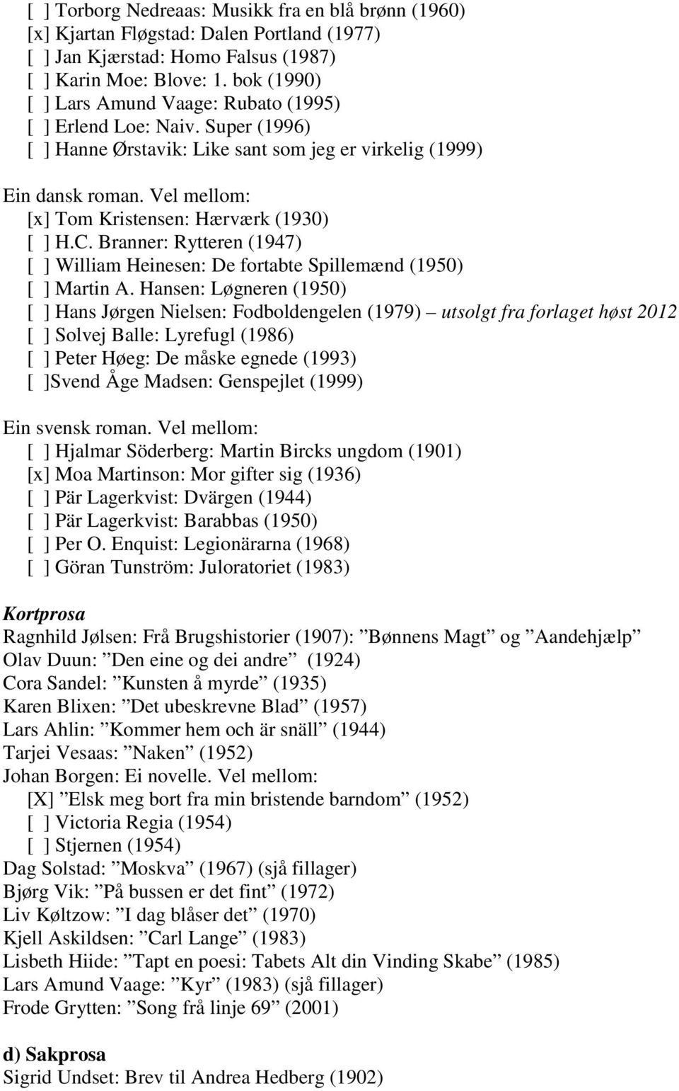 Vel mellom: [x] Tom Kristensen: Hærværk (1930) [ ] H.C. Branner: Rytteren (1947) [ ] William Heinesen: De fortabte Spillemænd (1950) [ ] Martin A.