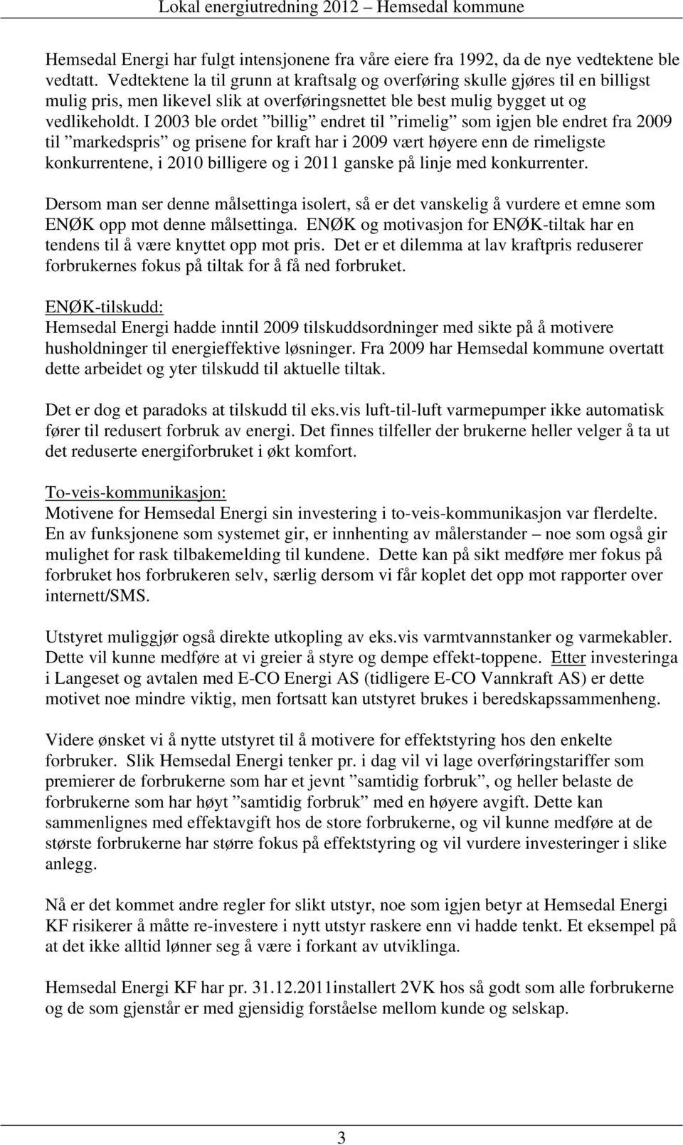 I 2003 ble ordet billig endret til rimelig som igjen ble endret fra 2009 til markedspris og prisene for kraft har i 2009 vært høyere enn de rimeligste konkurrentene, i 2010 billigere og i 2011 ganske