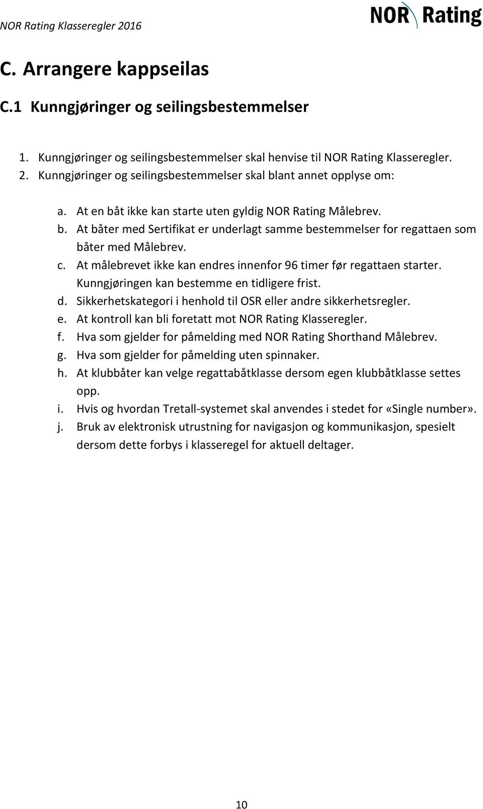 c. At målebrevet ikke kan endres innenfor 96 timer før regattaen starter. Kunngjøringen kan bestemme en tidligere frist. d. Sikkerhetskategori i henhold til OSR eller andre sikkerhetsregler. e. At kontroll kan bli foretatt mot NOR Rating Klasseregler.