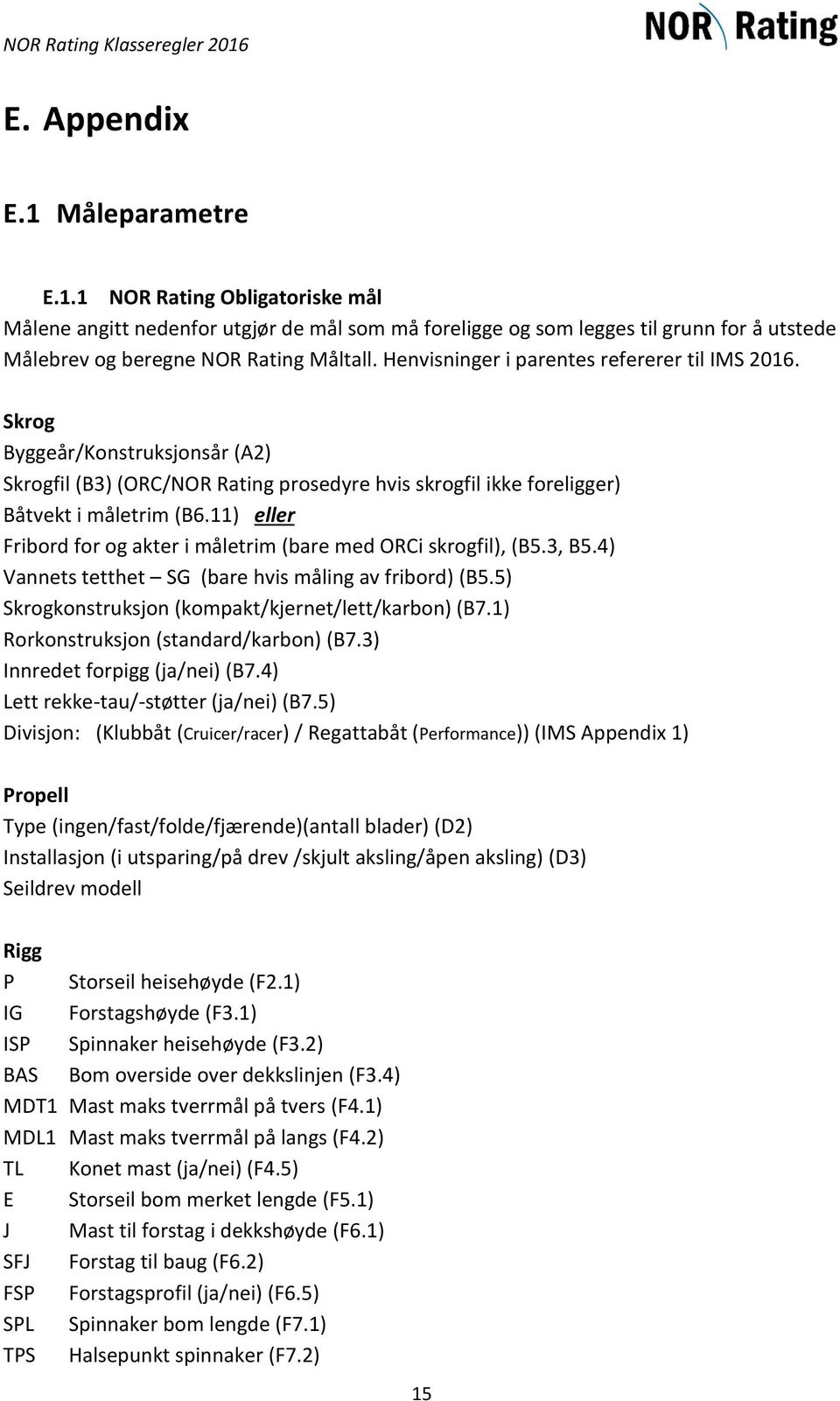 11) eller Fribord for og akter i måletrim (bare med ORCi skrogfil), (B5.3, B5.4) Vannets tetthet SG (bare hvis måling av fribord) (B5.5) Skrogkonstruksjon (kompakt/kjernet/lett/karbon) (B7.