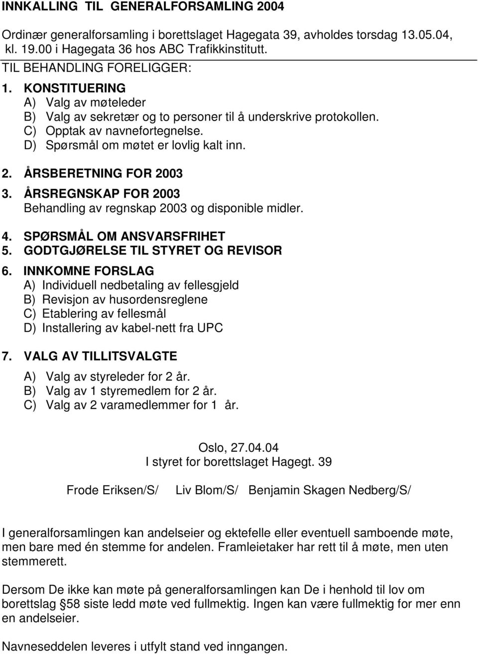 ÅRSREGNSKAP FOR 2003 Behandling av regnskap 2003 og disponible midler. 4. SPØRSMÅL OM ANSVARSFRIHET 5. GODTGJØRELSE TIL STYRET OG REVISOR 6.