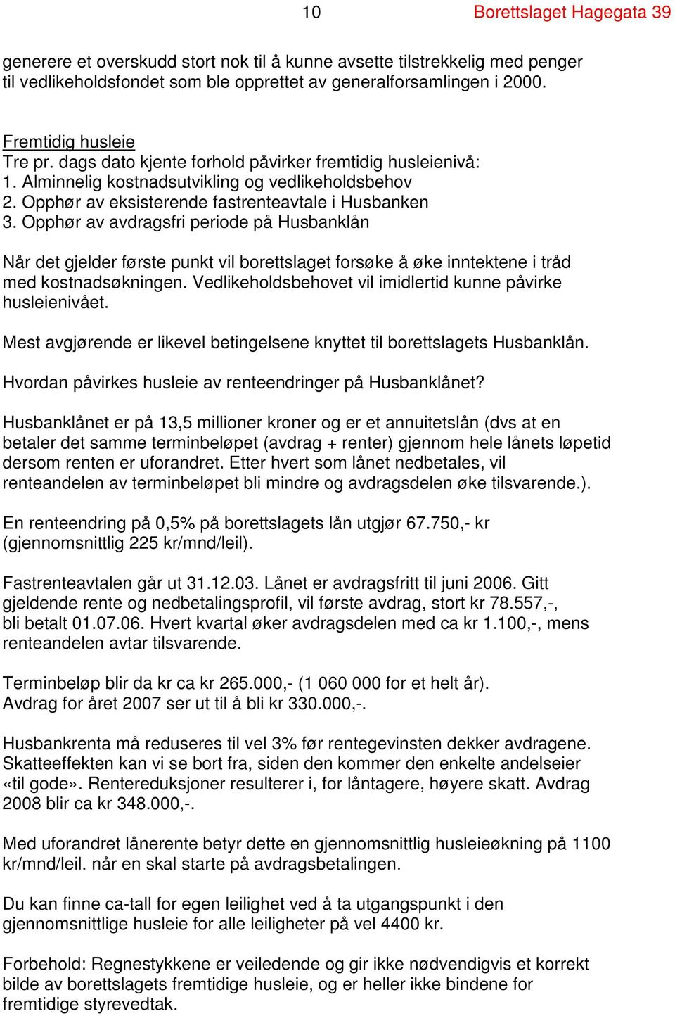 Opphør av avdragsfri periode på Husbanklån Når det gjelder første punkt vil borettslaget forsøke å øke inntektene i tråd med kostnadsøkningen.