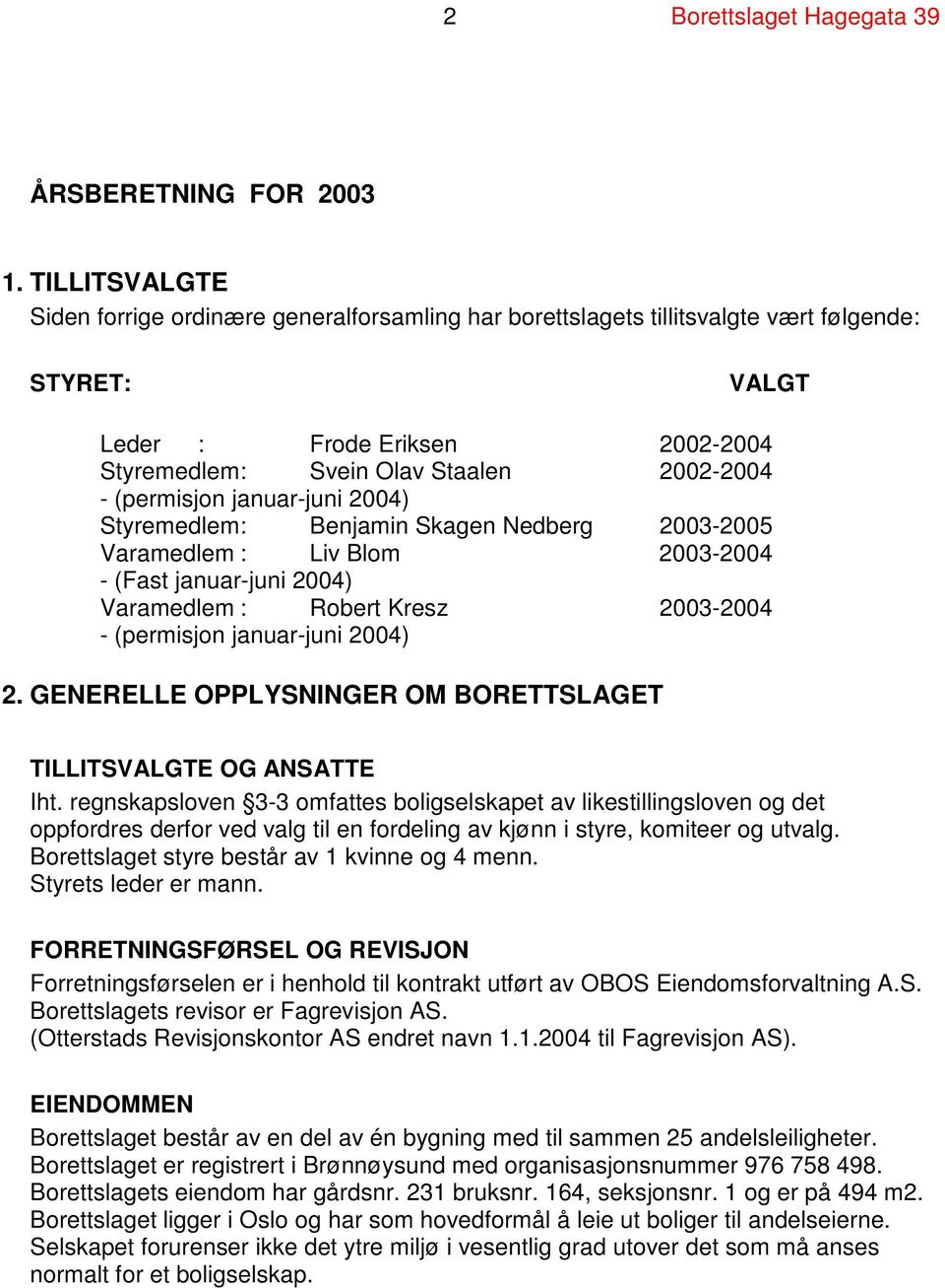 (permisjon januar-juni 2004) Styremedlem : Benjamin Skagen Nedberg 2003-2005 Varamedlem : Liv Blom 2003-2004 - (Fast januar-juni 2004) Varamedlem : Robert Kresz 2003-2004 - (permisjon januar-juni