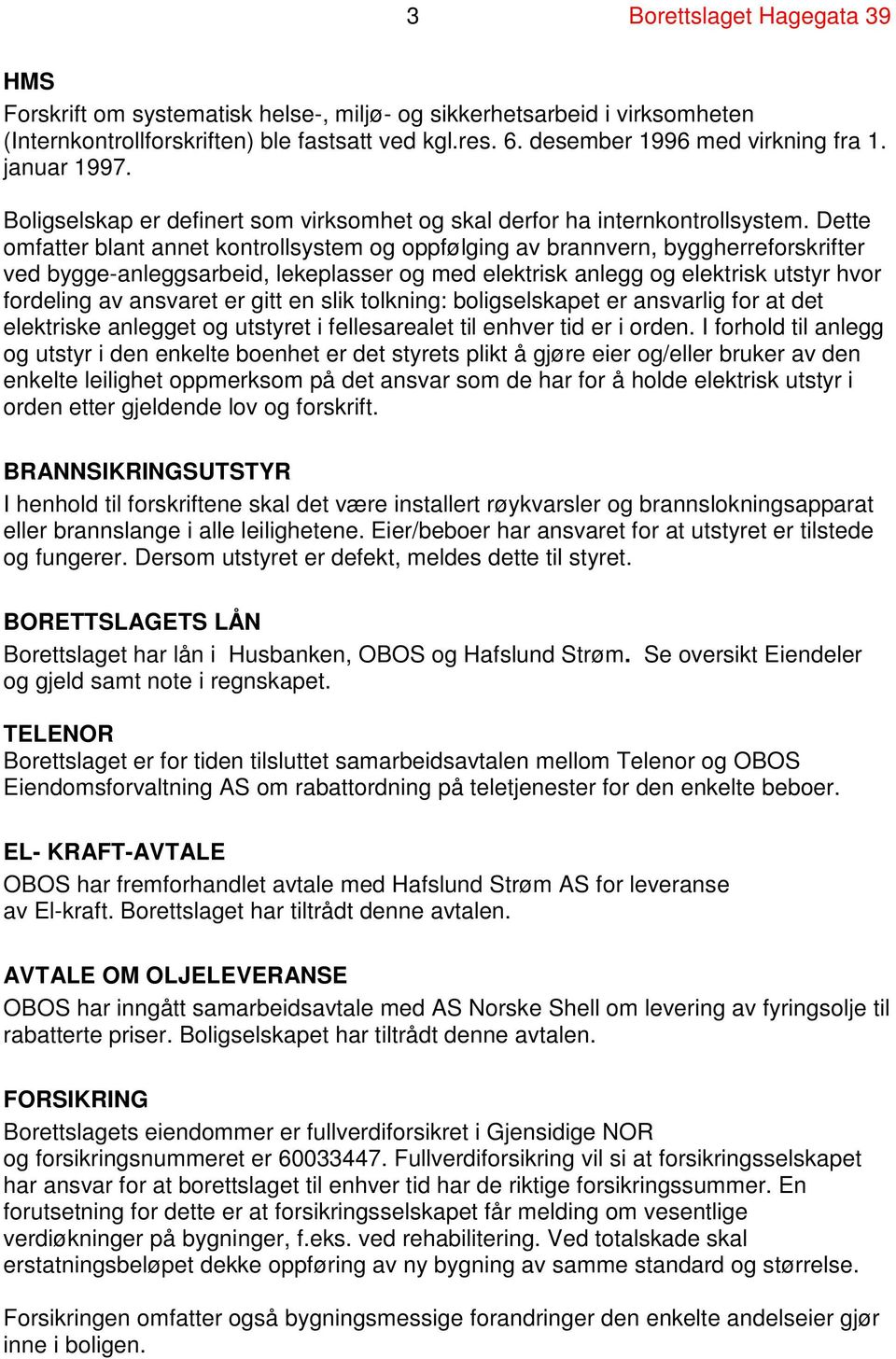 Dette omfatter blant annet kontrollsystem og oppfølging av brannvern, byggherreforskrifter ved bygge-anleggsarbeid, lekeplasser og med elektrisk anlegg og elektrisk utstyr hvor fordeling av ansvaret