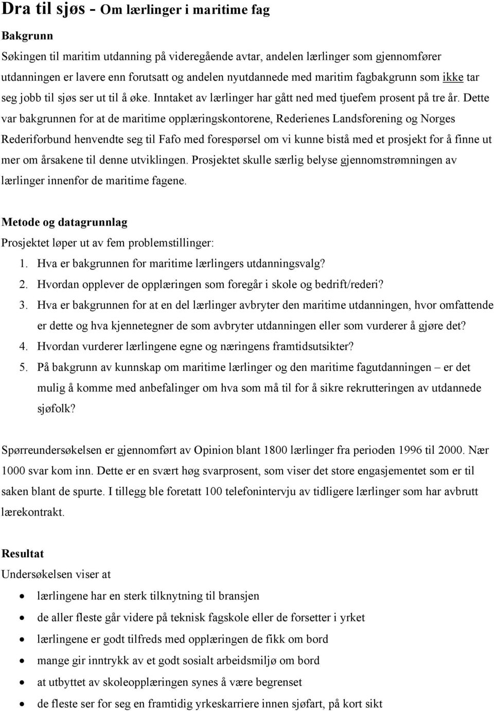 Dette var bakgrunnen for at de maritime opplæringskontorene, Rederienes Landsforening og Norges Rederiforbund henvendte seg til Fafo med forespørsel om vi kunne bistå med et prosjekt for å finne ut