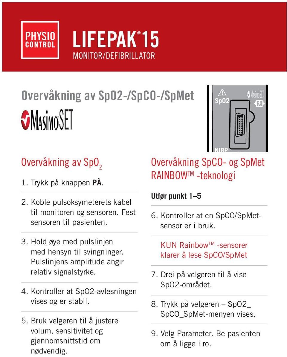 Bruk velgeren til å justere volum, sensitivitet og gjennomsnittstid om nødvendig. Overvåkning SpCO- og SpMet RAINBOW TM -teknologi Utfør punkt 1 5 ECG 6.