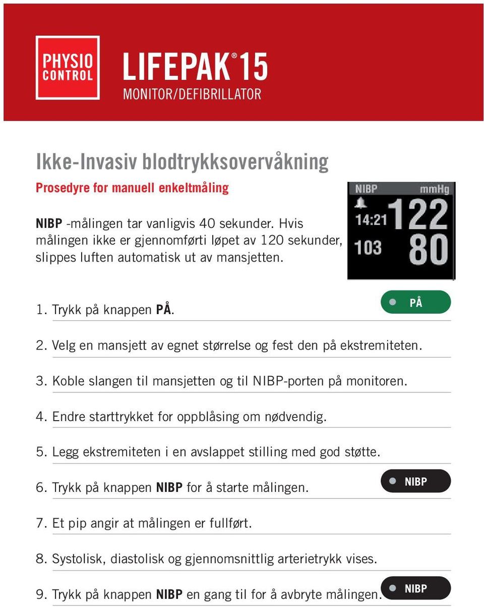 Velg en mansjett av egnet størrelse og fest den på ekstremiteten. 3. Koble slangen til mansjetten og til -porten på monitoren. 4.