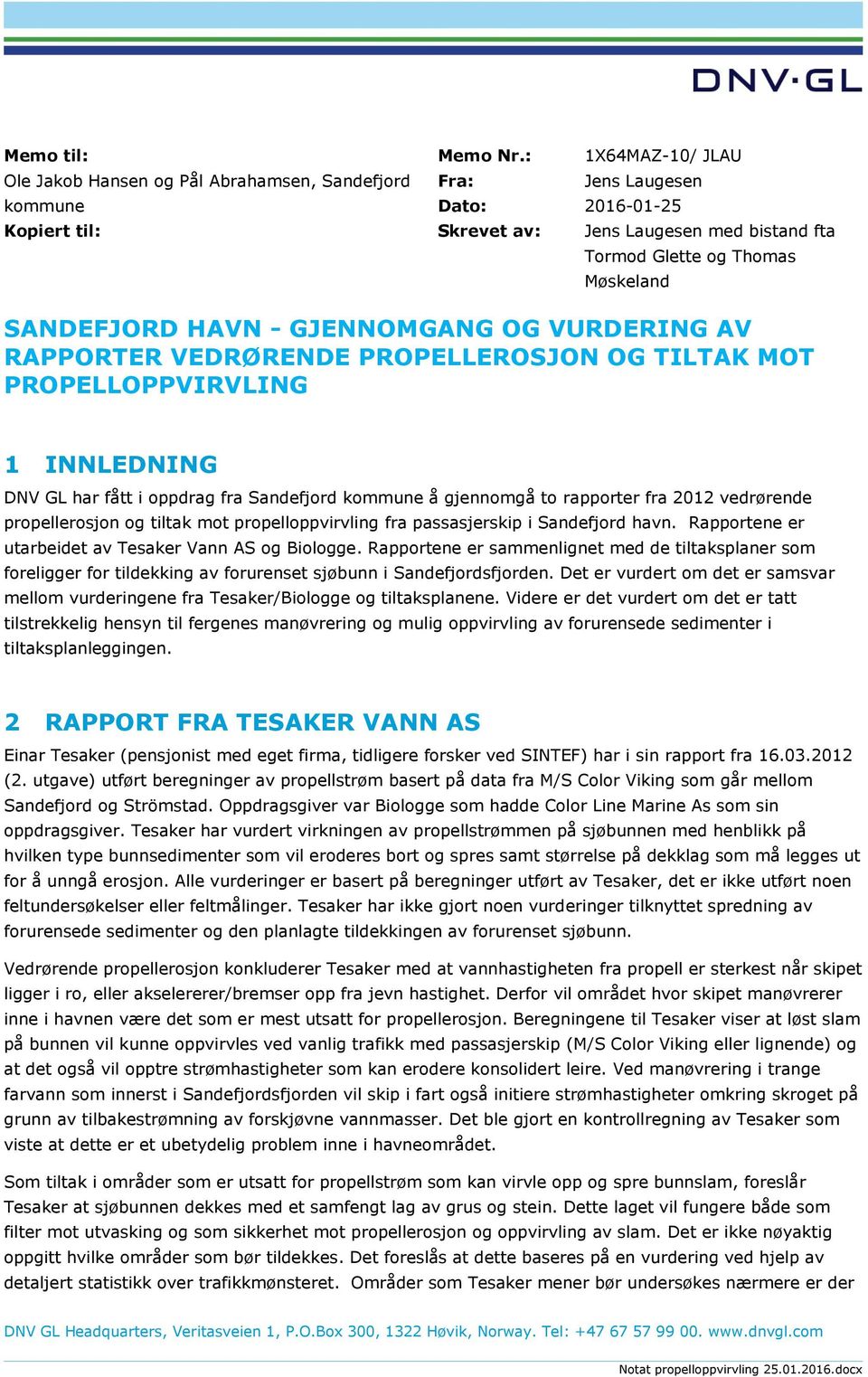 SANDEFJORD HAVN - GJENNOMGANG OG VURDERING AV RAPPORTER VEDRØRENDE PROPELLEROSJON OG TILTAK MOT PROPELLOPPVIRVLING 1 INNLEDNING DNV GL har fått i oppdrag fra Sandefjord kommune å gjennomgå to