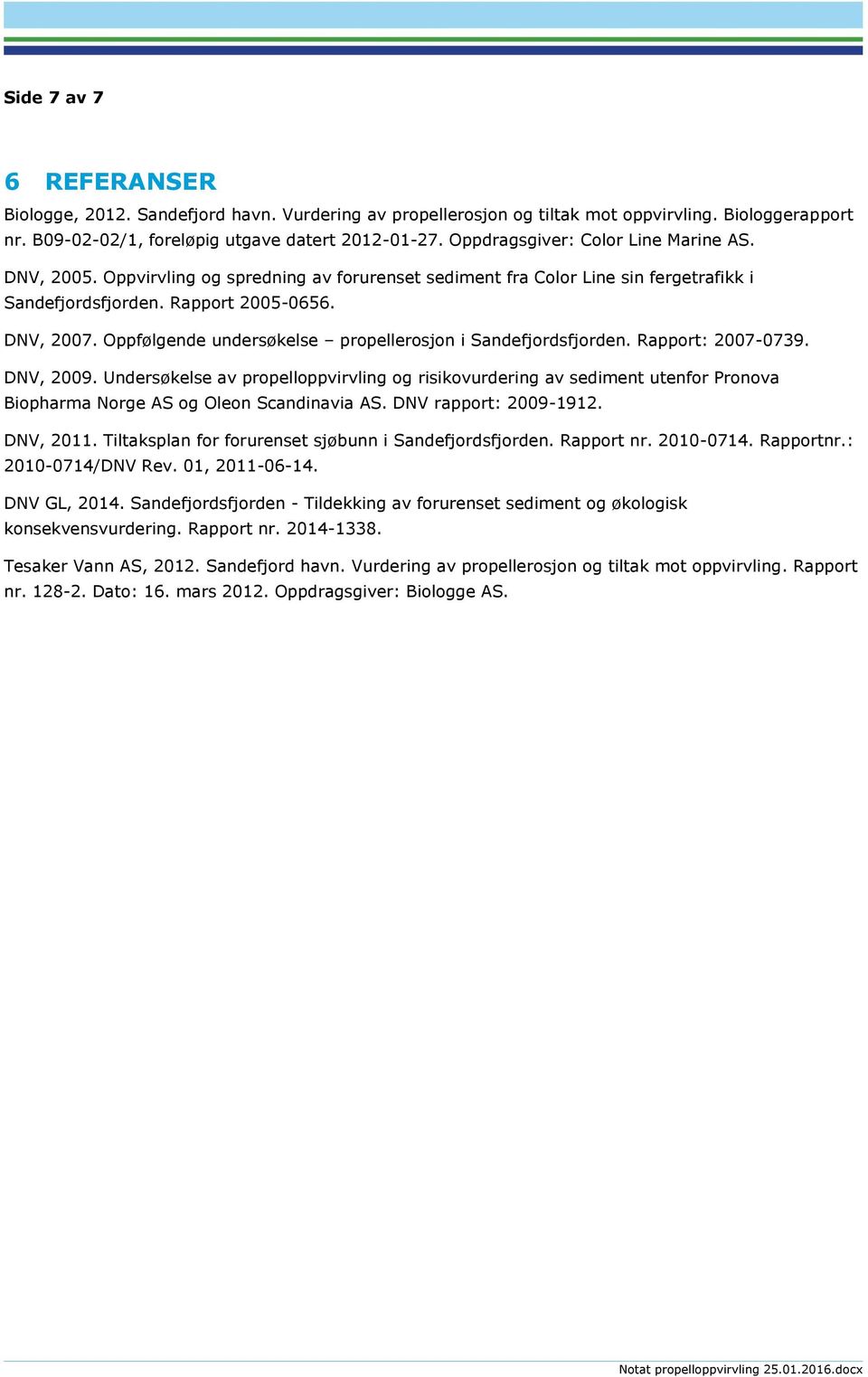 Oppfølgende undersøkelse propellerosjon i Sandefjordsfjorden. Rapport: 2007-0739. DNV, 2009.