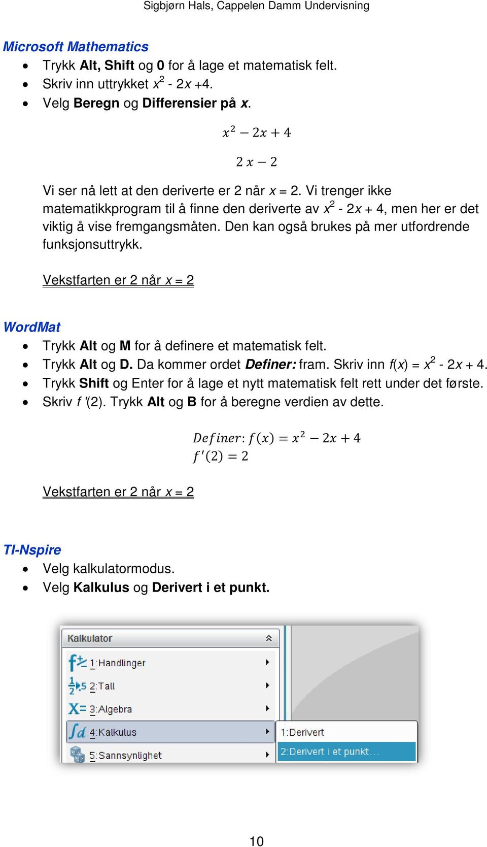 Den kan også brukes på mer utfordrende funksjonsuttrykk. Vekstfarten er 2 når x = 2 WordMat Trykk Alt og M for å definere et matematisk felt. Trykk Alt og D. Da kommer ordet Definer: fram.