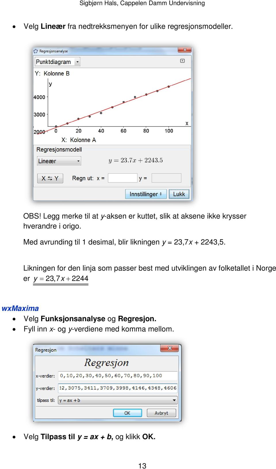 Med avrunding til 1 desimal, blir likningen y = 23,7x + 2243,5.