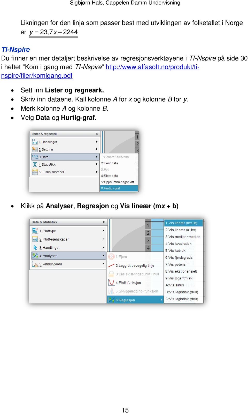 alfasoft.no/produkt/tinspire/filer/komigang.pdf Sett inn Lister og regneark. Skriv inn dataene.