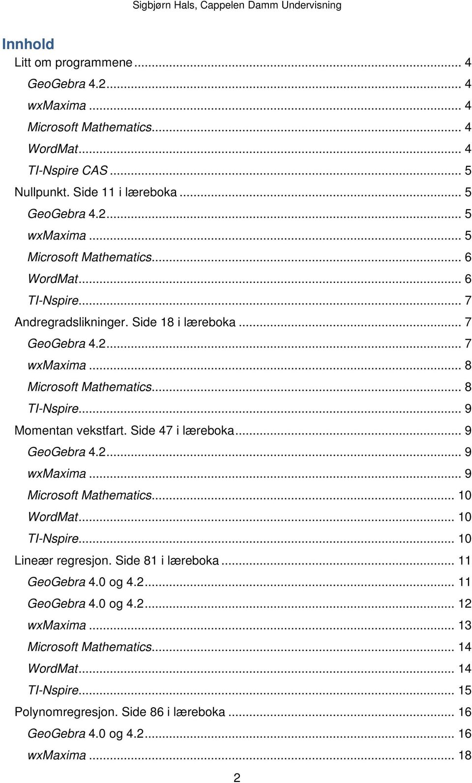 .. 9 Momentan vekstfart. Side 47 i læreboka... 9 GeoGebra 4.2... 9 wxmaxima... 9 Microsoft Mathematics... 10 WordMat... 10 TI-Nspire... 10 Lineær regresjon. Side 81 i læreboka.