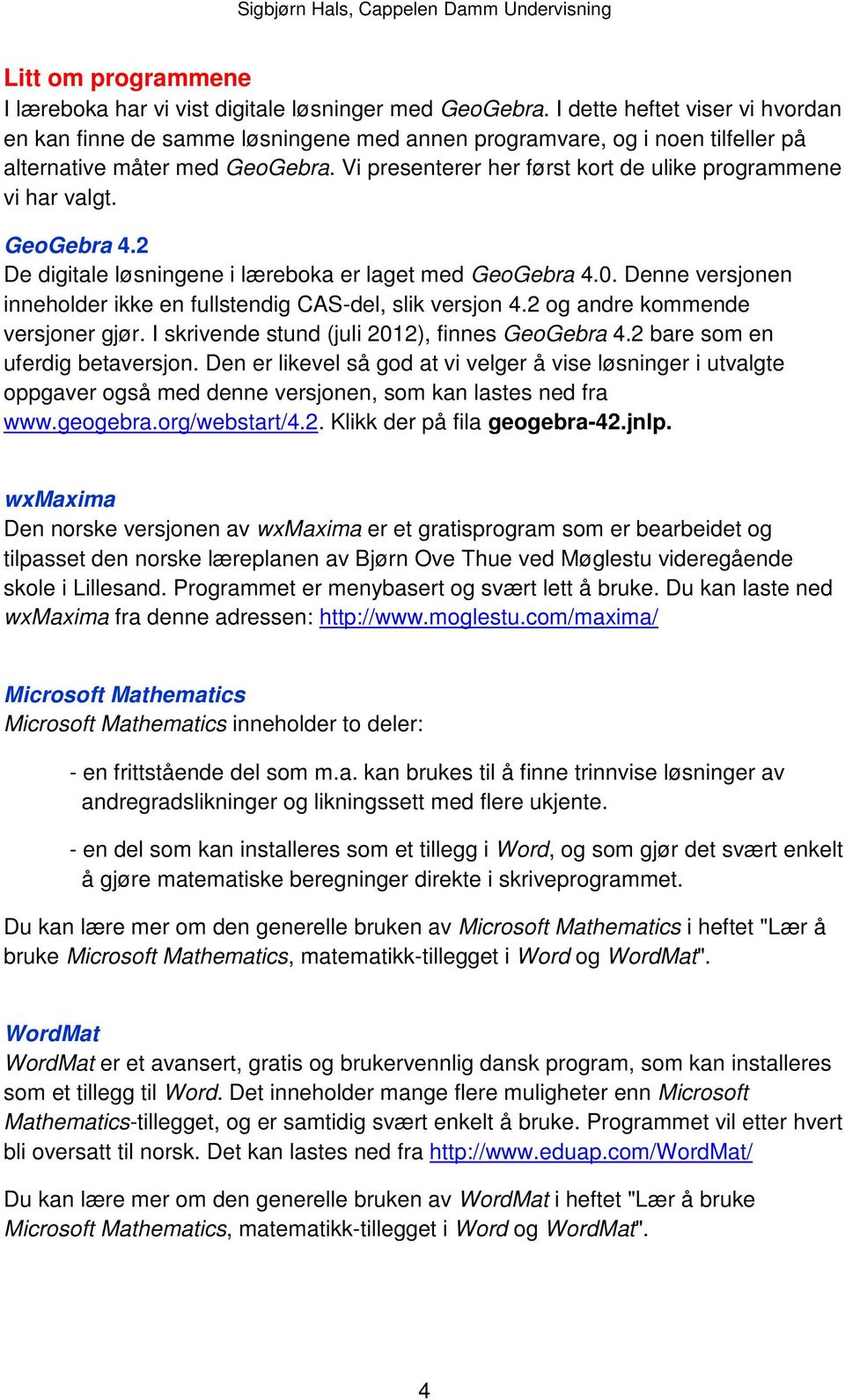 Vi presenterer her først kort de ulike programmene vi har valgt. GeoGebra 4.2 De digitale løsningene i læreboka er laget med GeoGebra 4.0.