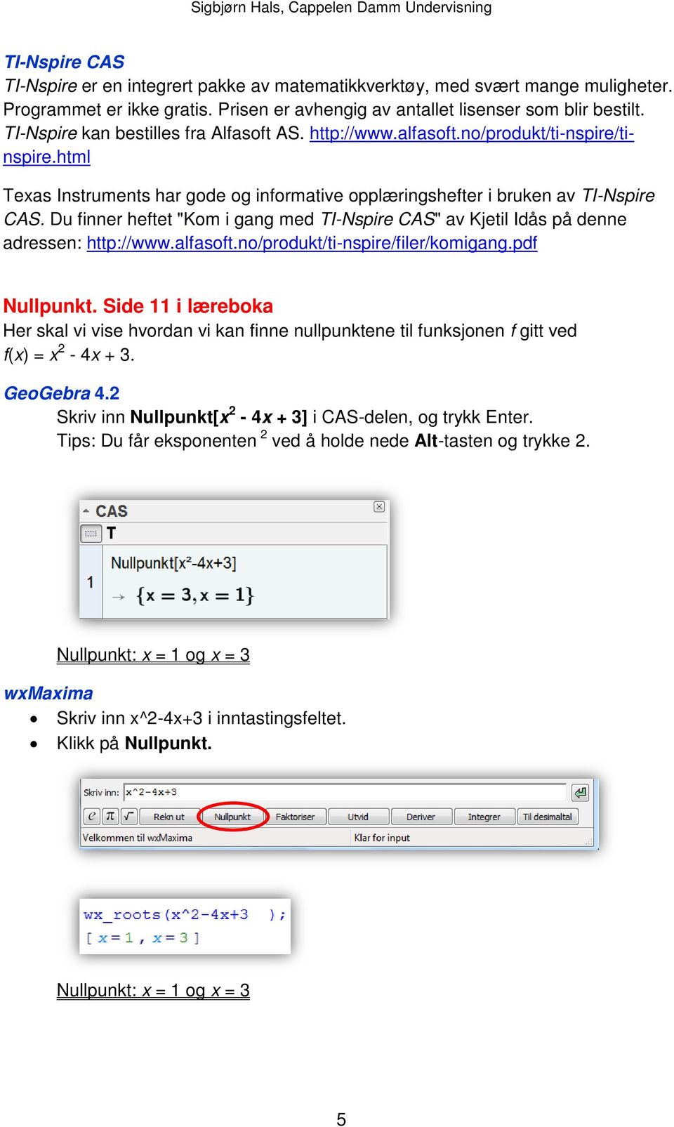 Du finner heftet "Kom i gang med TI-Nspire CAS" av Kjetil Idås på denne adressen: http://www.alfasoft.no/produkt/ti-nspire/filer/komigang.pdf Nullpunkt.