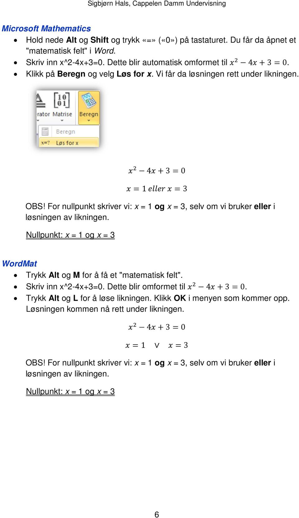 For nullpunkt skriver vi: x = 1 og x = 3, selv om vi bruker eller i løsningen av likningen. Nullpunkt: x = 1 og x = 3 WordMat Trykk Alt og M for å få et "matematisk felt". Skriv inn x^2-4x+3=0.