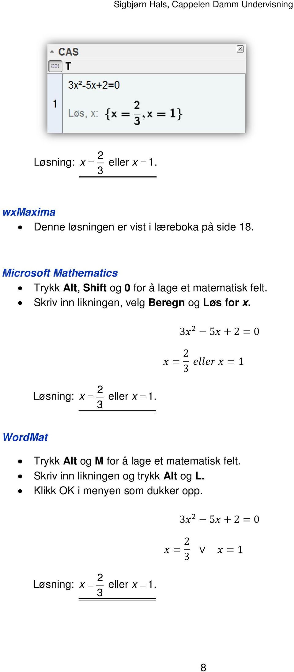 Skriv inn likningen, velg Beregn og Løs for x. 3x 2 5x + 2 = 0 x = 2 3 eller x = 1 Løsning: x = 2 eller x = 1.