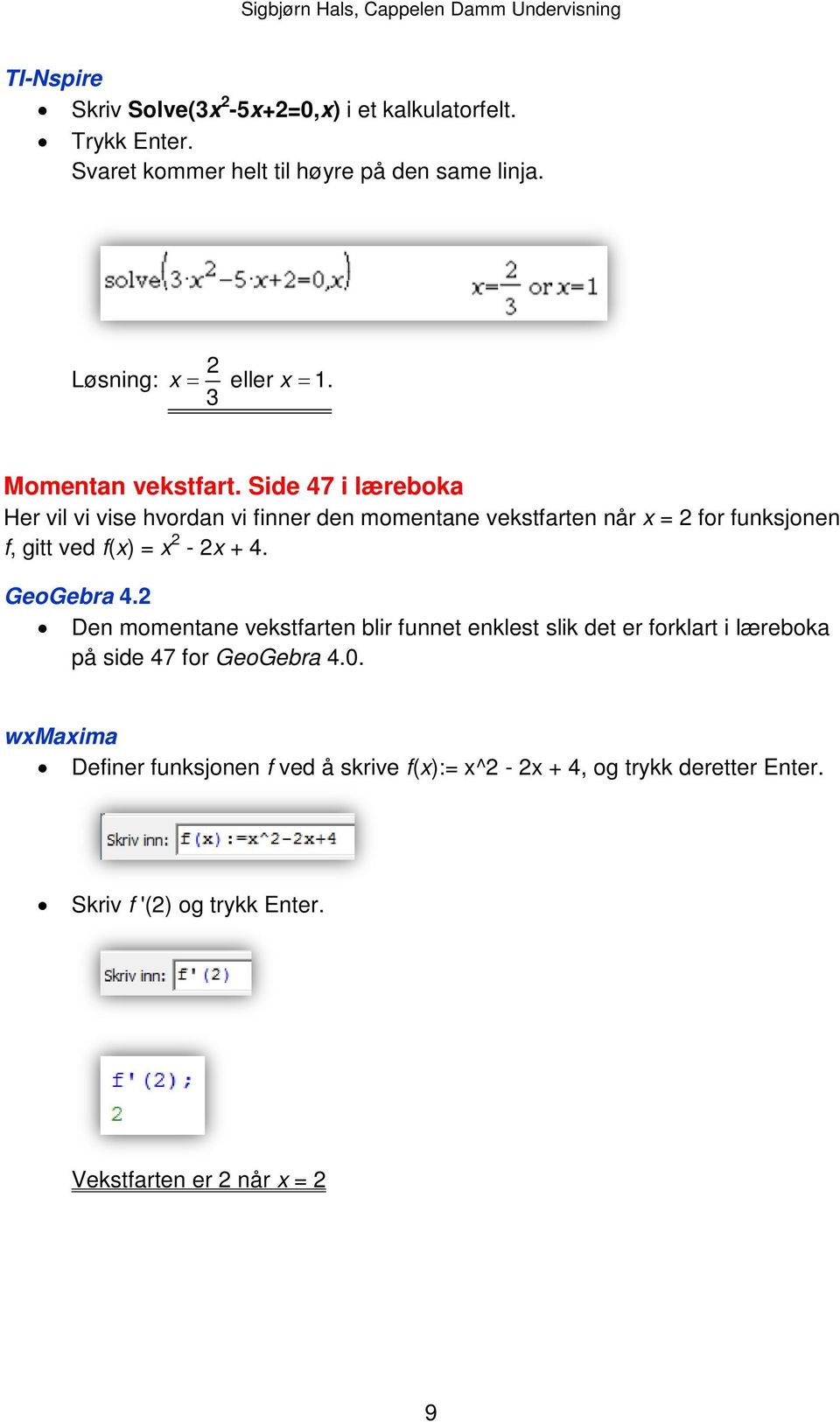 Side 47 i læreboka Her vil vi vise hvordan vi finner den momentane vekstfarten når x = 2 for funksjonen f, gitt ved f(x) = x 2-2x + 4.