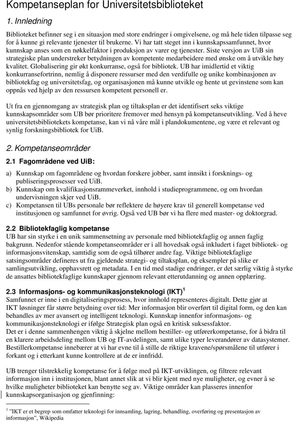 Vi har tatt steget inn i kunnskapssamfunnet, hvor kunnskap anses som en nøkkelfaktor i produksjon av varer og tjenester.