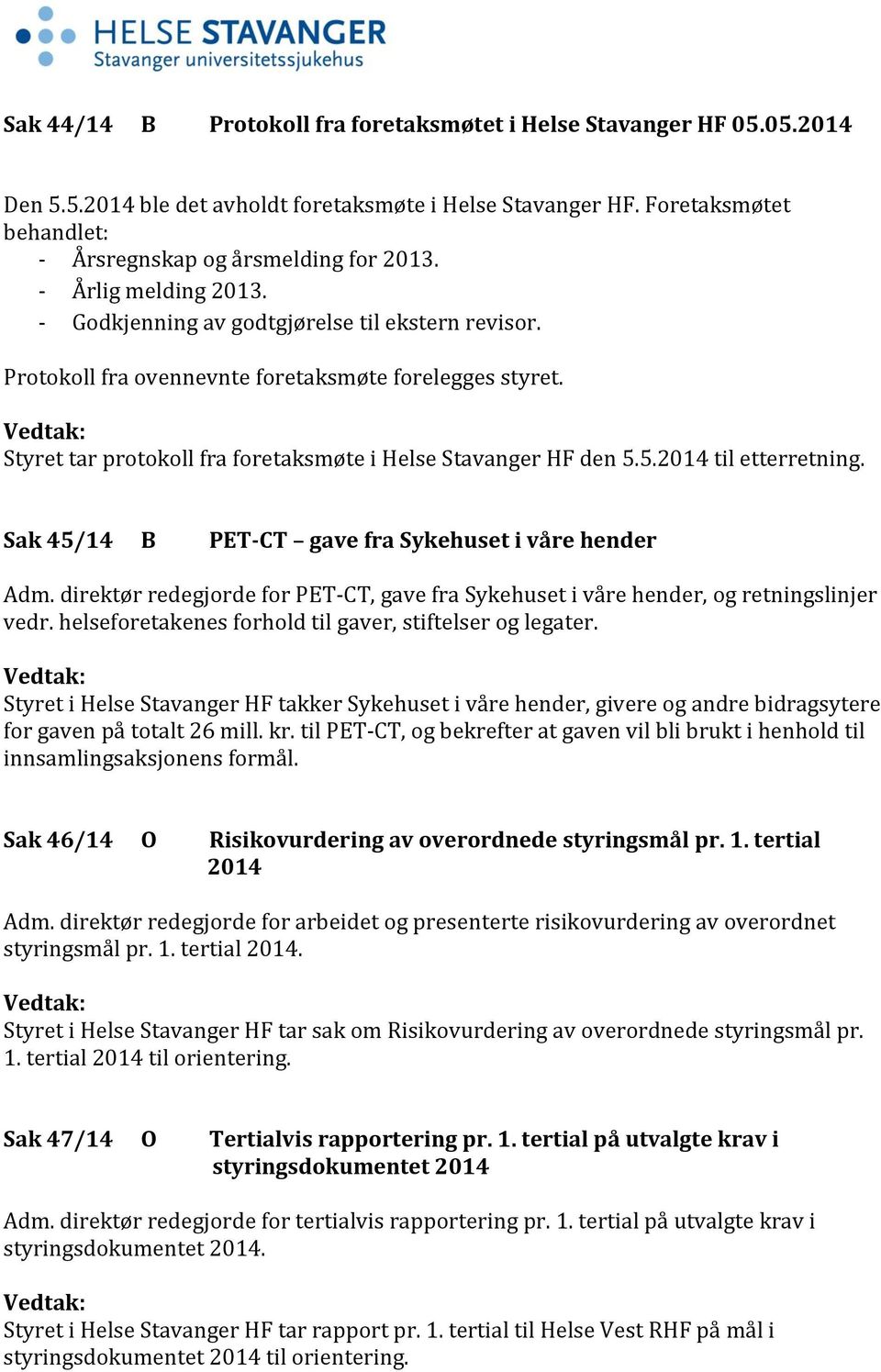 5.2014 til etterretning. Sak 45/14 B PET-CT gave fra Sykehuset i våre hender Adm. direktør redegjorde for PET-CT, gave fra Sykehuset i våre hender, og retningslinjer vedr.