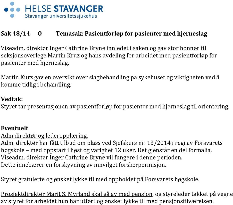 Martin Kurz gav en oversikt over slagbehandling på sykehuset og viktigheten ved å komme tidlig i behandling. Styret tar presentasjonen av pasientforløp for pasienter med hjerneslag til orientering.