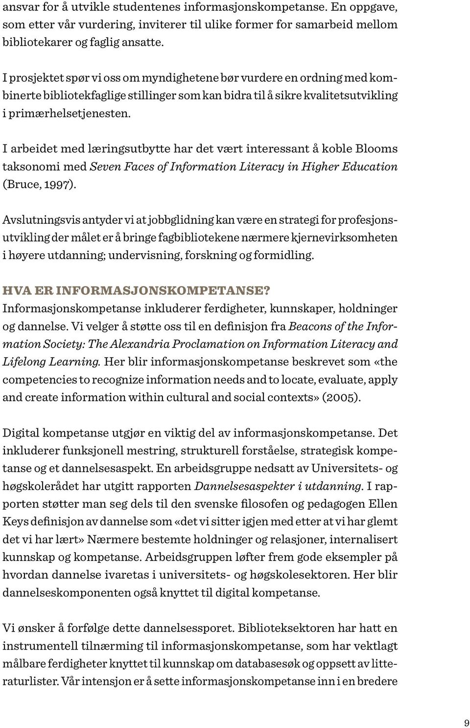 I arbeidet med læringsutbytte har det vært interessant å koble Blooms taksonomi med Seven Faces of Information Literacy in Higher Education (Bruce, 1997).