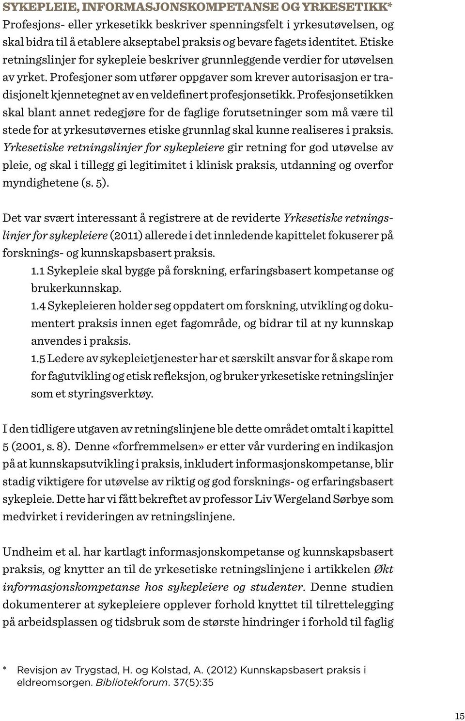 Profesjoner som utfører oppgaver som krever autorisasjon er tradisjonelt kjennetegnet av en veldefinert profesjonsetikk.