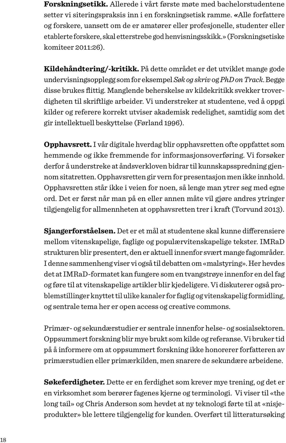 Kildehåndtering/-kritikk. På dette området er det utviklet mange gode undervisningsopplegg som for eksempel Søk og skriv og PhD on Track. Begge disse brukes flittig.