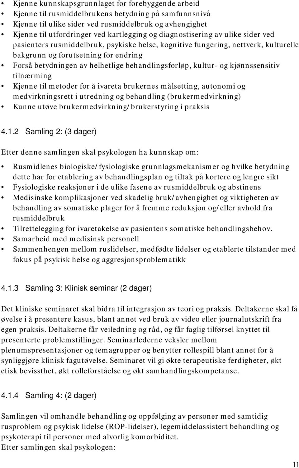 helhetlige behandlingsforløp, kultur- og kjønnssensitiv tilnærming Kjenne til metoder for å ivareta brukernes målsetting, autonomi og medvirkningsrett i utredning og behandling (brukermedvirkning)