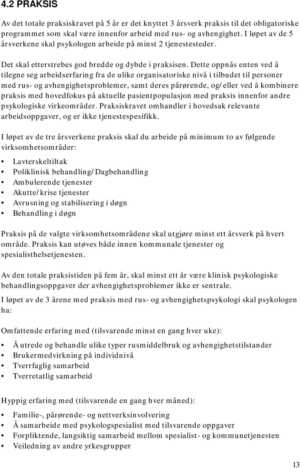 Dette oppnås enten ved å tilegne seg arbeidserfaring fra de ulike organisatoriske nivå i tilbudet til personer med rus- og avhengighetsproblemer, samt deres pårørende, og/eller ved å kombinere