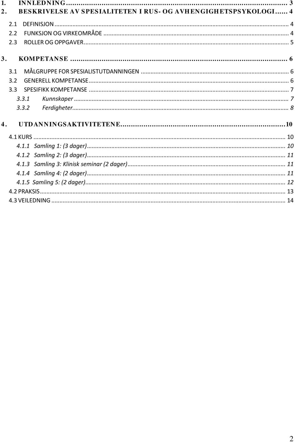 .. 8 4. UTDANNINGSAKTIVITETENE... 10 4.1 KURS... 10 4.1.1 Samling 1: (3 dager)... 10 4.1.2 Samling 2: (3 dager)... 11 4.1.3 Samling 3: Klinisk seminar (2 dager).