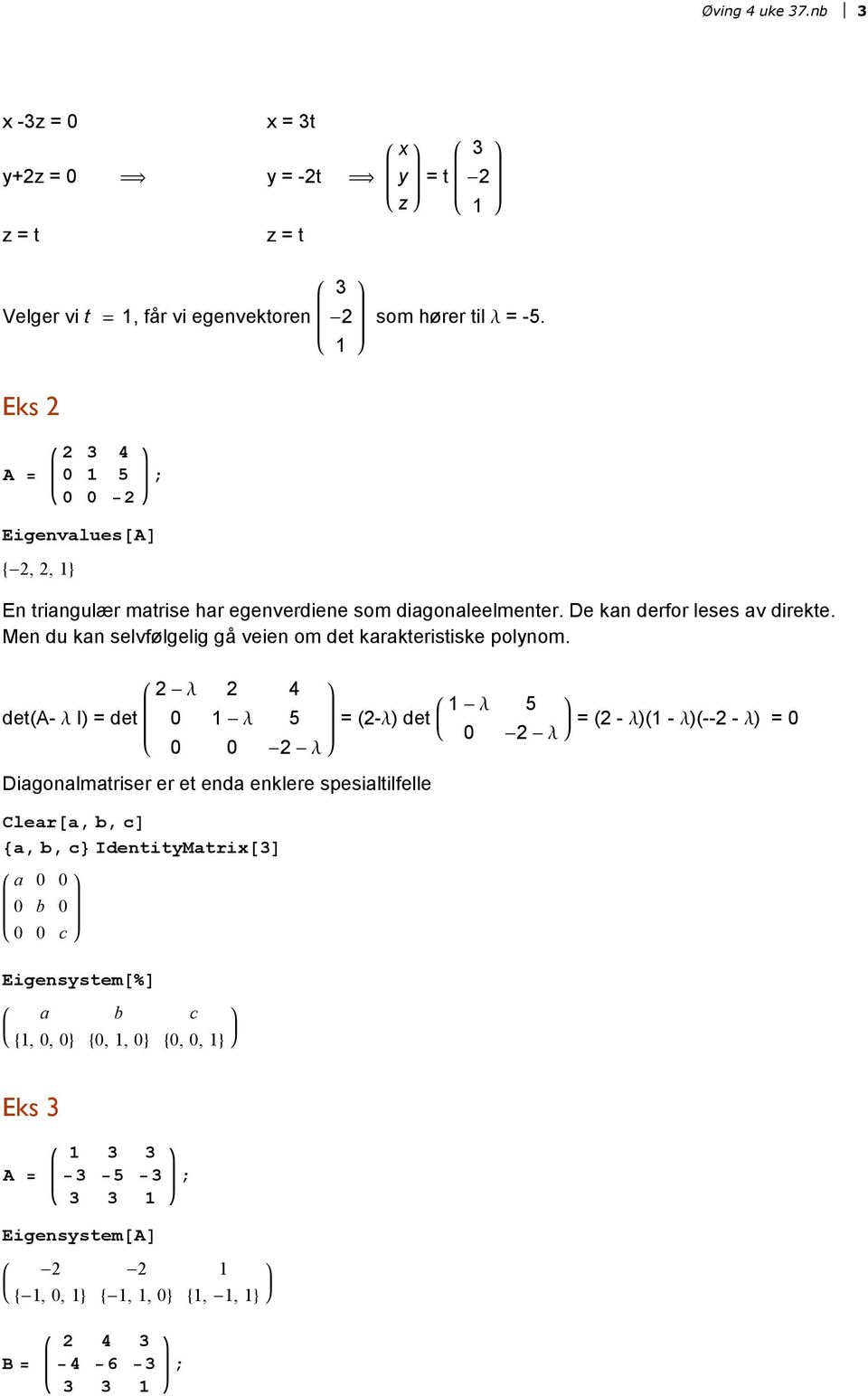 Eks ; - Eigenvalues@AD 8-,, < En triangulær matrise har egenverdiene som diagonaleelmenter. De kan derfor leses av direkte. Men du kan selvfølgelig gå veien om det karakteristiske polynom.