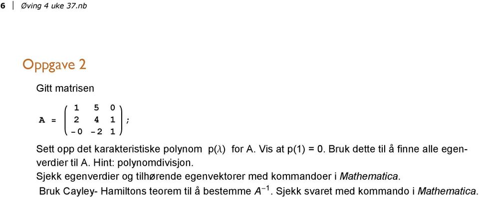 Vis at p() =. Bruk dette til å finne alle egenverdier til A. Hint: polynomdivisjon.