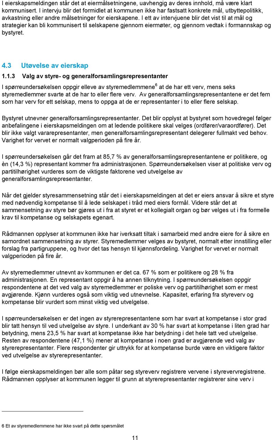 I ett av intervjuene blir det vist til at mål og strategier kan bli kommunisert til selskapene gjennom eiermøter, og gjennom vedtak i formannskap og bystyret. 4.3 Utøvelse av eierskap 1.