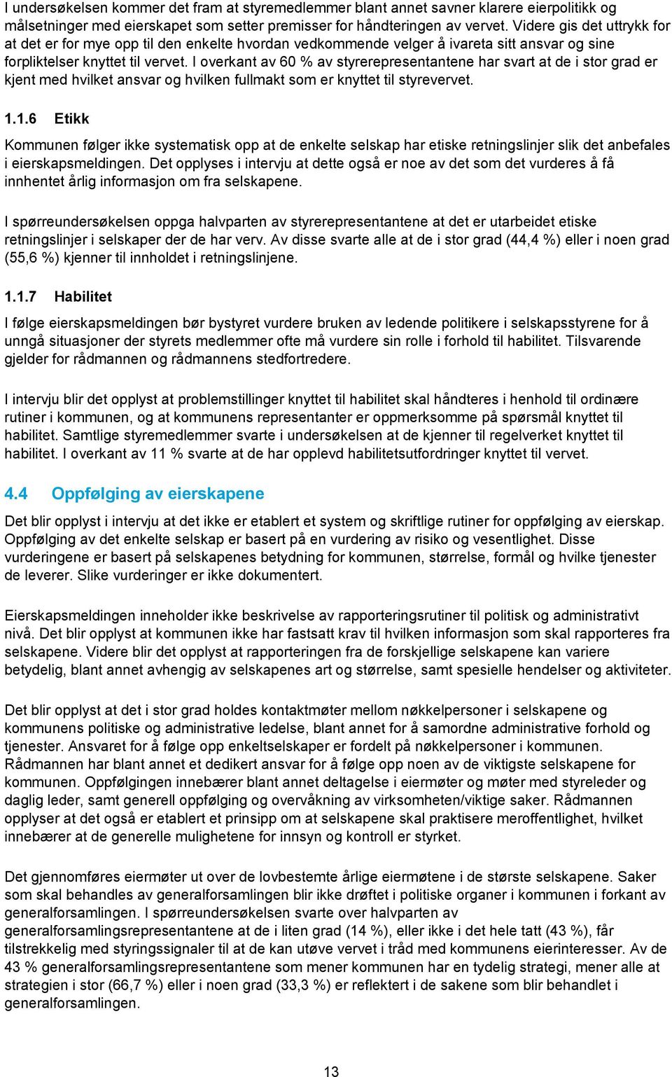 I overkant av 60 % av styrerepresentantene har svart at de i stor grad er kjent med hvilket ansvar og hvilken fullmakt som er knyttet til styrevervet. 1.