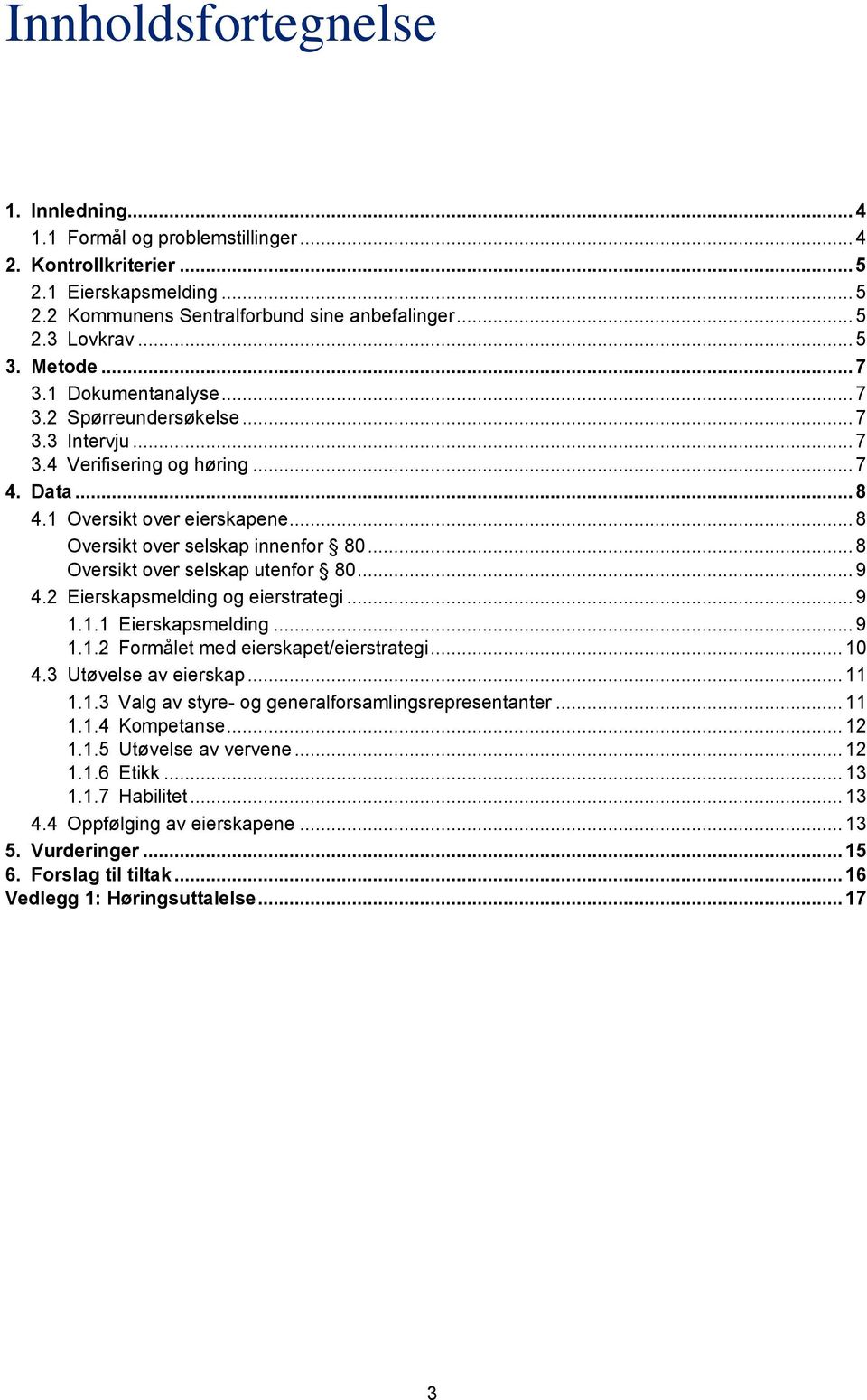 .. 8 Oversikt over selskap utenfor 80... 9 4.2 Eierskapsmelding og eierstrategi... 9 1.1.1 Eierskapsmelding... 9 1.1.2 Formålet med eierskapet/eierstrategi... 10 4.3 Utøvelse av eierskap... 11 1.1.3 Valg av styre- og generalforsamlingsrepresentanter.