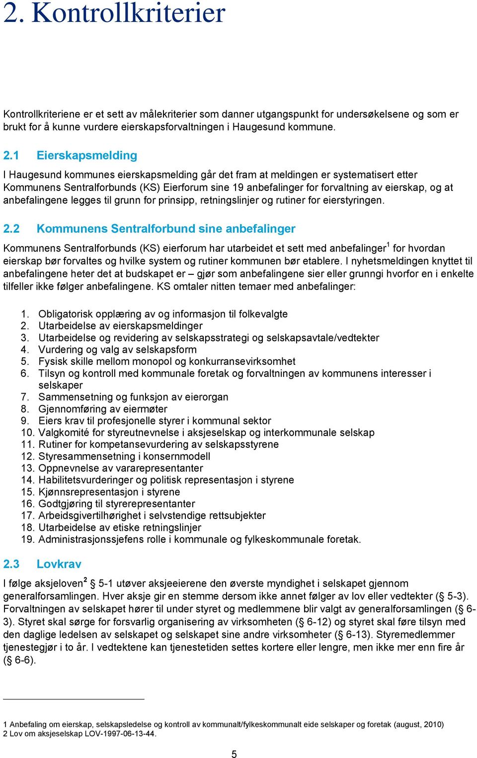 at anbefalingene legges til grunn for prinsipp, retningslinjer og rutiner for eierstyringen. 2.