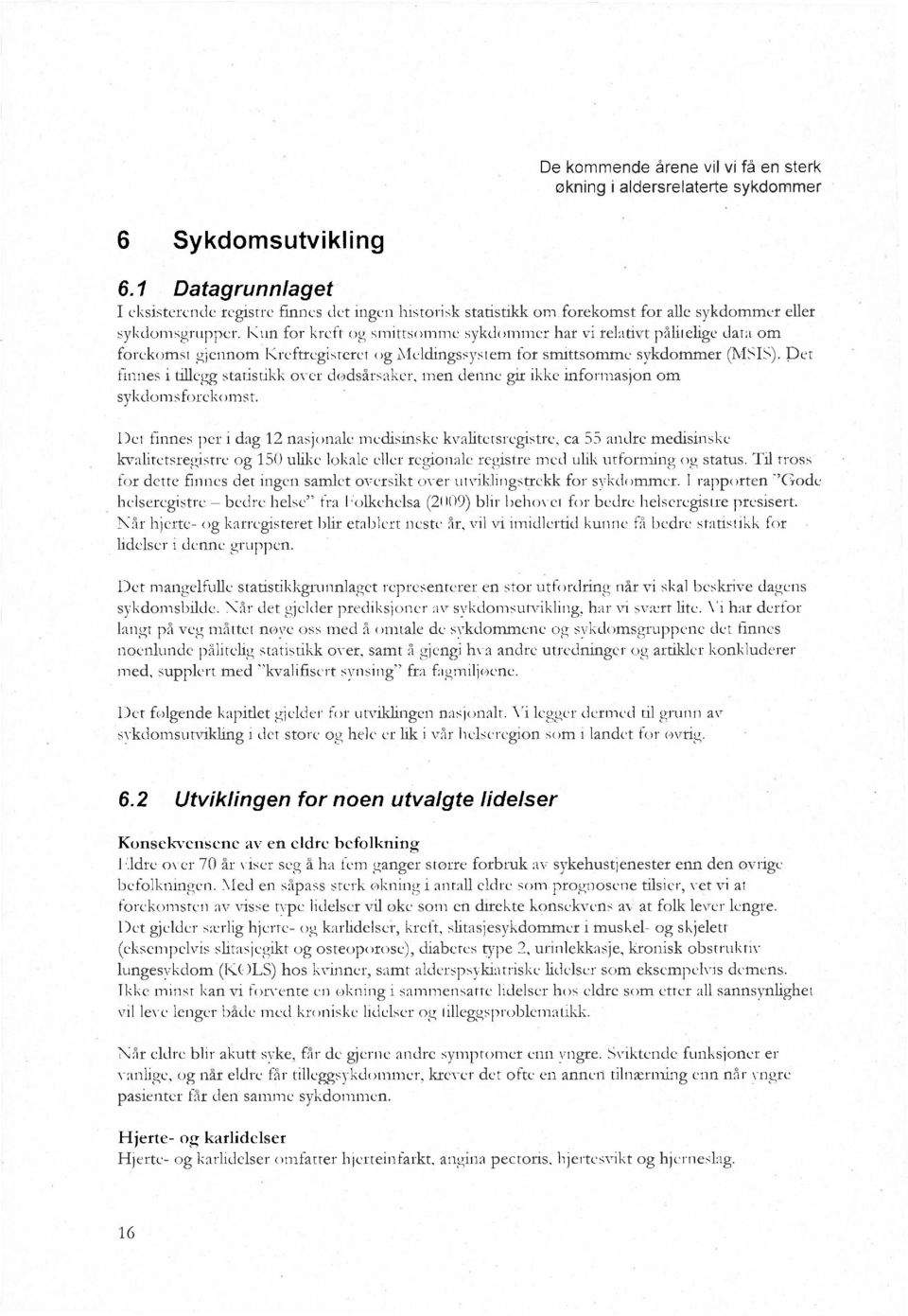 Kun for kreft og smittsomme sykdommer har vi relativt pålitelige data om forekomst gjennom Kreftregisteret og Meldingssystem for smittsomme sykdommer (MSIS).