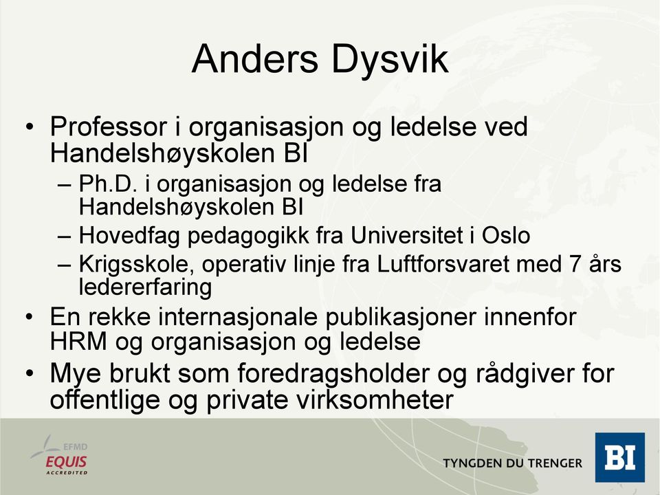 i organisasjon og ledelse fra Handelshøyskolen BI Hovedfag pedagogikk fra Universitet i Oslo