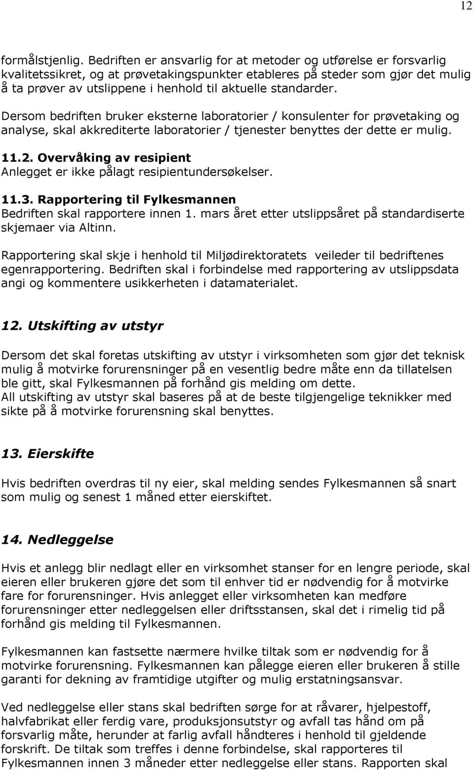 standarder. Dersom bedriften bruker eksterne laboratorier / konsulenter for prøvetaking og analyse, skal akkrediterte laboratorier / tjenester benyttes der dette er mulig. 11.2.