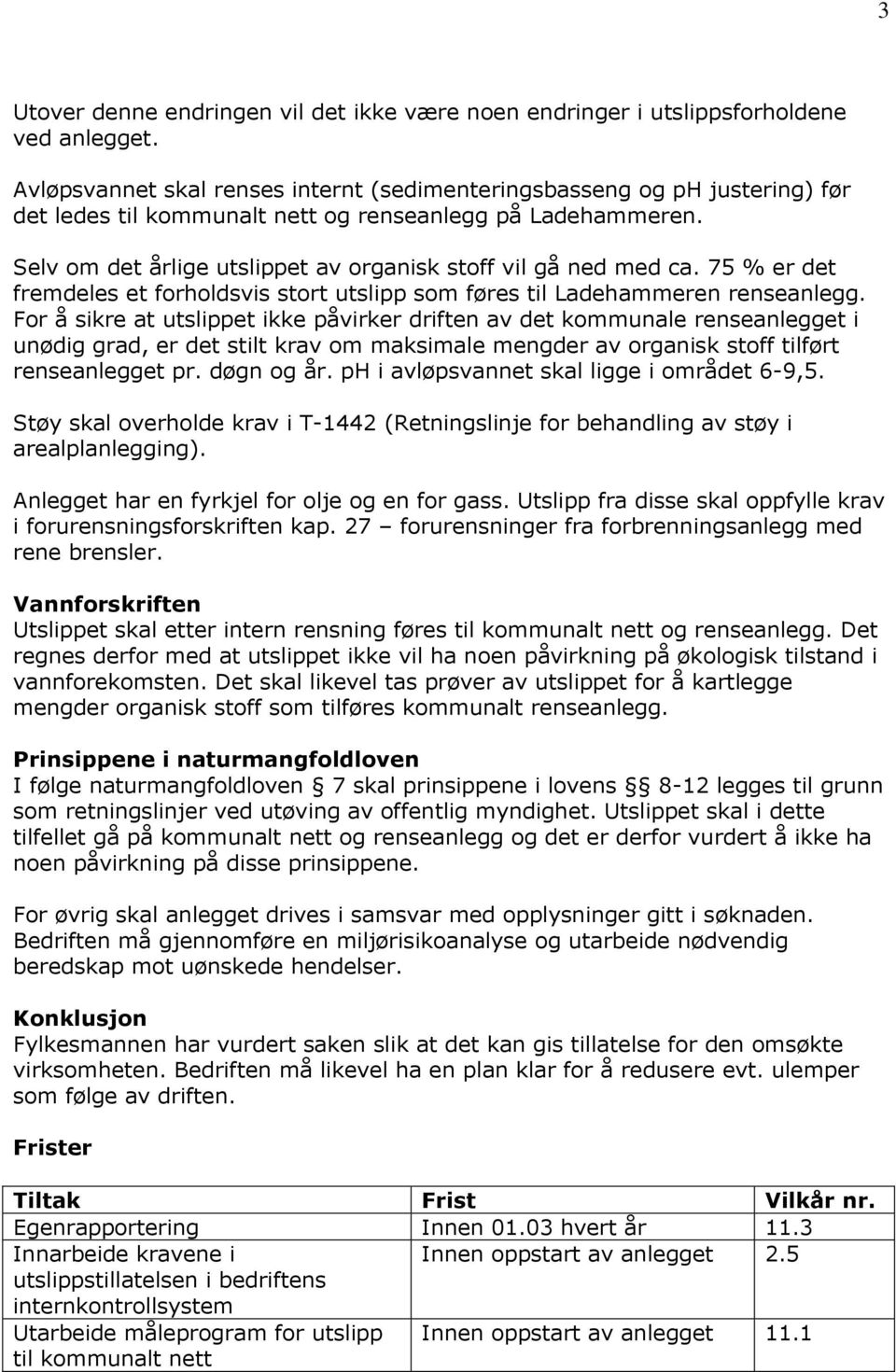 Selv om det årlige utslippet av organisk stoff vil gå ned med ca. 75 % er det fremdeles et forholdsvis stort utslipp som føres til Ladehammeren renseanlegg.